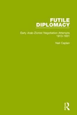 Futile Diplomacy, Volume 1: Early Arab-Zionist Negotiation Attempts, 1913-1931 - Neil Caplan - cover