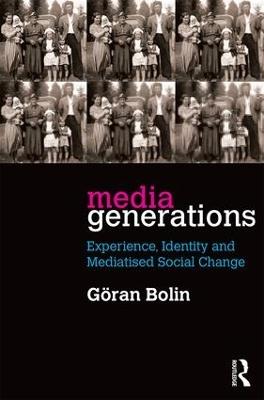 Media Generations: Experience, identity and mediatised social change - Goran Bolin - cover