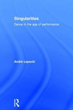 Singularities: Dance in the Age of Performance