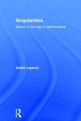 Singularities: Dance in the Age of Performance - Andre Lepecki - cover
