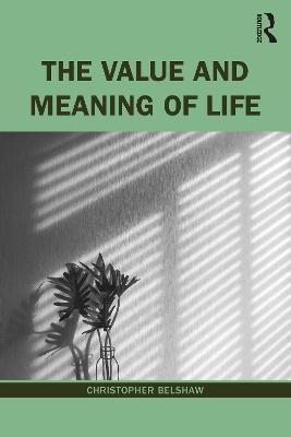 The Value and Meaning of Life - Christopher Belshaw - cover