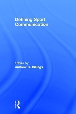 Defining Sport Communication - Andrew C. Billings - cover