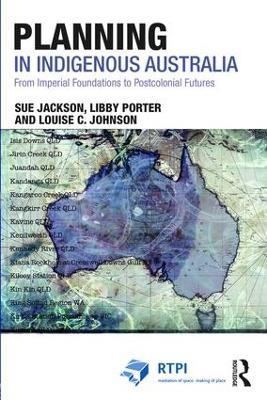 Planning in Indigenous Australia: From Imperial Foundations to Postcolonial Futures - Sue Jackson,Libby Porter,Louise C. Johnson - cover
