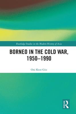 Borneo in the Cold War, 1950-1990 - Keat Gin Ooi - cover