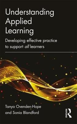 Understanding Applied Learning: Developing Effective Practice to Support All Learners - Tanya Ovenden-Hope,Sonia Blandford - cover