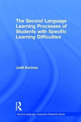 The Second Language Learning Processes of Students with Specific Learning Difficulties - Judit Kormos - cover