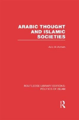 Arabic Thought and Islamic Societies (RLE Politics of Islam) - Aziz Al-Azmeh - cover