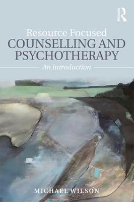 Resource Focused Counselling and Psychotherapy: An Introduction - Michael Wilson - cover