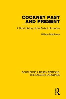 Cockney Past and Present: A Short History of the Dialect of London - William Matthews - cover