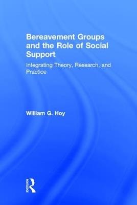 Bereavement Groups and the Role of Social Support: Integrating Theory, Research, and Practice - William G. Hoy - cover