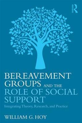Bereavement Groups and the Role of Social Support: Integrating Theory, Research, and Practice - William G. Hoy - cover
