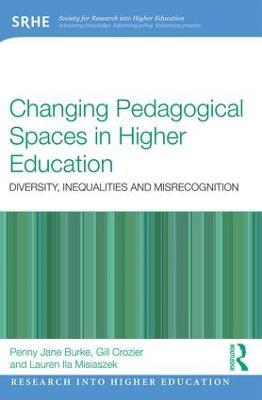 Changing Pedagogical Spaces in Higher Education: Diversity, inequalities and misrecognition - Penny Jane Burke,Gill Crozier,Lauren Misiaszek - cover