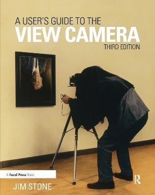 A User's Guide to the View Camera: Third Edition - Jim Stone - cover