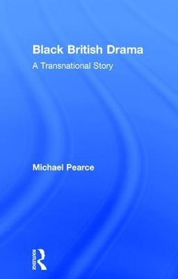 Black British Drama: A Transnational Story - Michael Pearce - cover