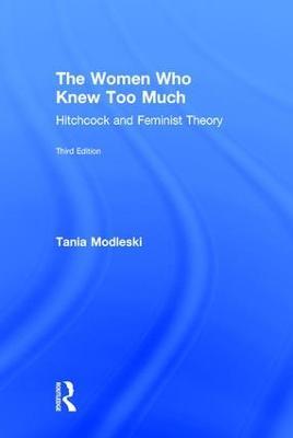 The Women Who Knew Too Much: Hitchcock and Feminist Theory - Tania Modleski - cover