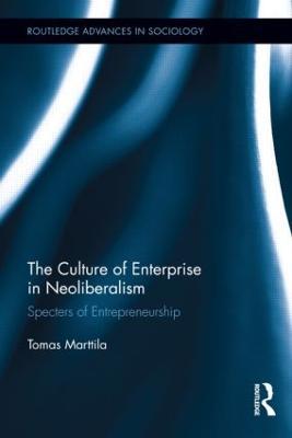 The Culture of Enterprise in Neoliberalism: Specters of Entrepreneurship - Tomas Marttila - cover
