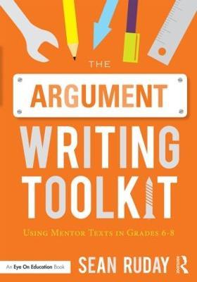 The Argument Writing Toolkit: Using Mentor Texts in Grades 6-8 - Sean Ruday - cover