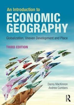 An Introduction to Economic Geography: Globalisation, Uneven Development and Place - Danny MacKinnon,Andrew Cumbers - cover