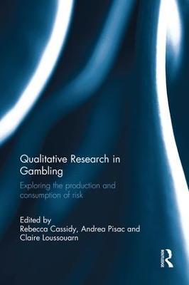 Qualitative Research in Gambling: Exploring the Production and Consumption of Risk - cover