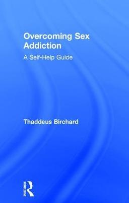 Overcoming Sex Addiction: A Self-Help guide - Thaddeus Birchard - cover