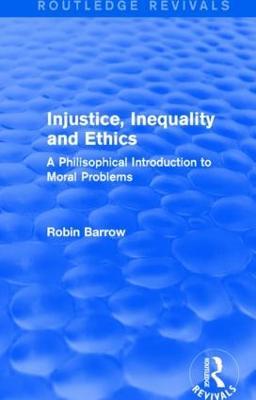 Injustice, Inequality and Ethics: A Philosophical Introduction to Moral Problems - Robin Barrow - cover