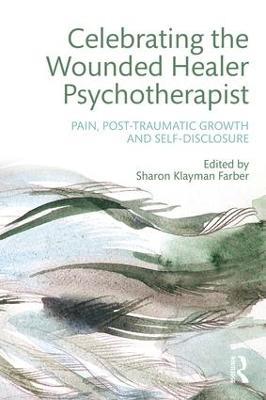 Celebrating the Wounded Healer Psychotherapist: Pain, Post-Traumatic Growth and Self-Disclosure - cover