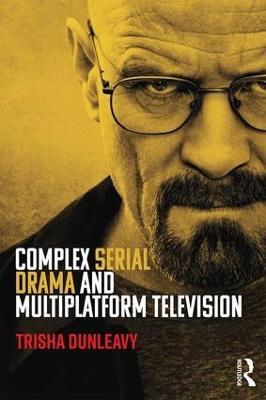 Complex Serial Drama and Multiplatform Television - Trisha Dunleavy - cover