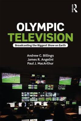 Olympic Television: Broadcasting the Biggest Show on Earth - Andrew C. Billings,James R. Angelini,Paul J. MacArthur - cover