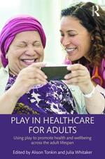 Play in Healthcare for Adults: Using play to promote health and wellbeing across the adult lifespan