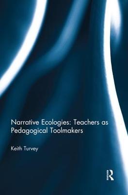 Narrative Ecologies: Teachers as Pedagogical Toolmakers - Keith Turvey - cover