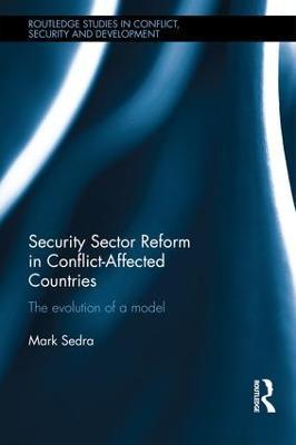 Security Sector Reform in Conflict-Affected Countries: The Evolution of a Model - Mark Sedra - cover