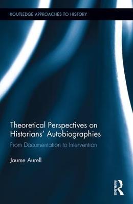 Theoretical Perspectives on Historians' Autobiographies: From Documentation to Intervention - Jaume Aurell - cover
