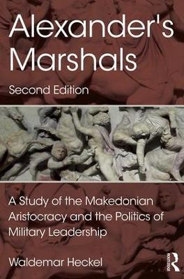 Alexander's Marshals: A Study of the Makedonian Aristocracy and the Politics of Military Leadership - Waldemar Heckel - cover