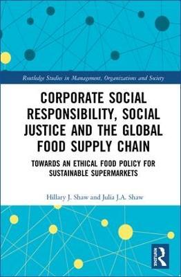 Corporate Social Responsibility, Social Justice and the Global Food Supply Chain: Towards an Ethical Food Policy for Sustainable Supermarkets - Hillary Shaw,Julia Shaw - cover