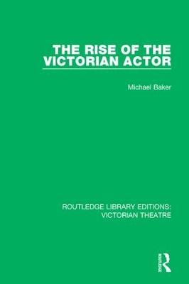 The Rise of the Victorian Actor - Michael Baker - cover