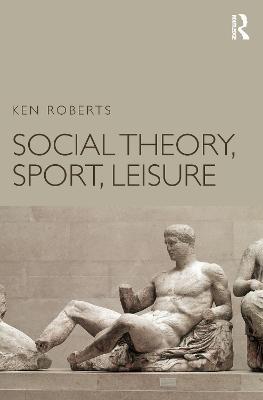 Social Theory, Sport, Leisure - Ken Roberts - cover