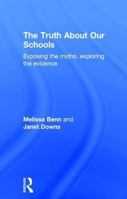 The Truth About Our Schools: Exposing the myths, exploring the evidence - Melissa Benn,Janet Downs - cover