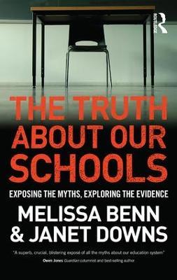The Truth About Our Schools: Exposing the myths, exploring the evidence - Melissa Benn,Janet Downs - cover