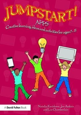 Jumpstart! Apps: Creative learning, ideas and activities for ages 7–11 - Natalia Kucirkova,Jon Audain,Liz Chamberlain - cover