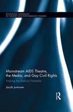 Mainstream AIDS Theatre, the Media, and Gay Civil Rights: Making the Radical Palatable