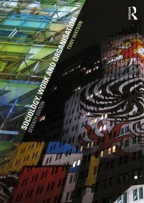 Sociology, Work and Organisation: Seventh Edition - Tony Watson - cover