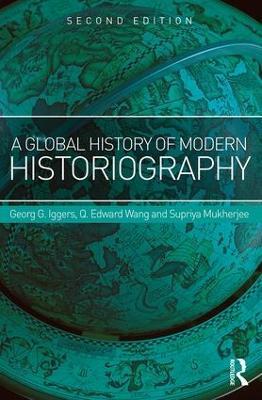 A Global History of Modern Historiography - Georg Iggers,Q. Edward Wang,Supriya Mukherjee - cover