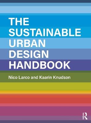 The Sustainable Urban Design Handbook - Nico Larco,Kaarin Knudson - cover