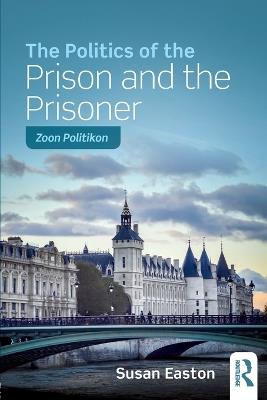 The Politics of the Prison and the Prisoner: Zoon Politikon - Susan Easton - cover
