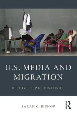 U.S. Media and Migration: Refugee Oral Histories - Sarah C. Bishop - cover