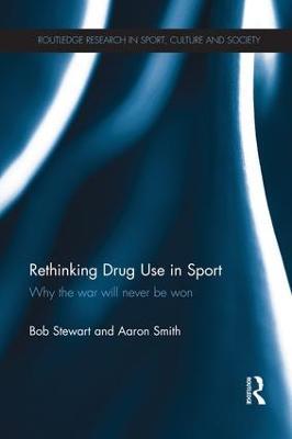 Rethinking Drug Use in Sport: Why the war will never be won - Bob Stewart,Aaron Smith - cover