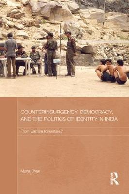 Counterinsurgency, Democracy, and the Politics of Identity in India: From Warfare to Welfare? - Mona Bhan - cover