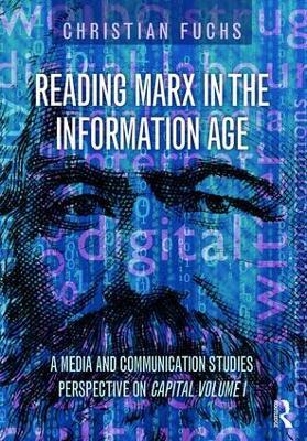 Reading Marx in the Information Age: A Media and Communication Studies Perspective on Capital Volume 1 - Christian Fuchs - cover