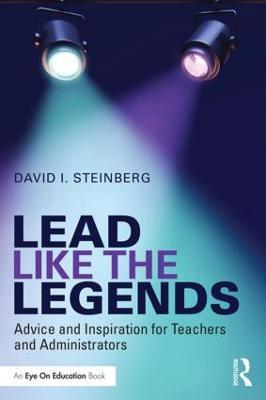 Lead Like the Legends: Advice and Inspiration for Teachers and Administrators - David Steinberg - cover