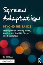 Screen Adaptation: Beyond the Basics: Techniques for Adapting Books, Comics and Real-Life Stories into Screenplays